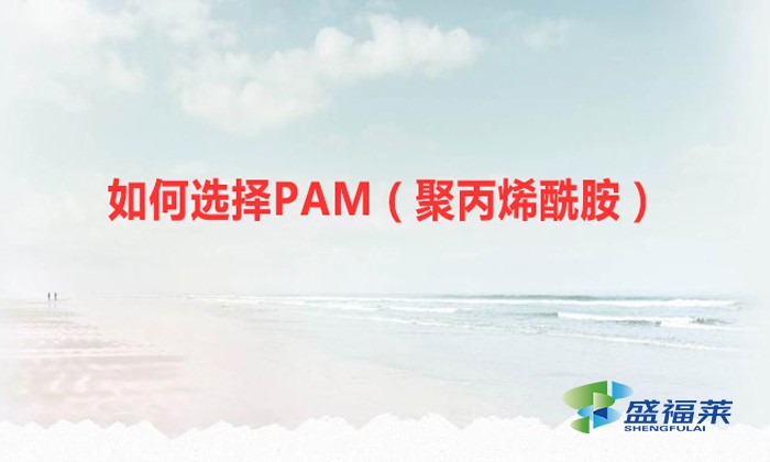 如何選擇PAM（聚丙烯酰胺）？你必須認(rèn)準(zhǔn)這幾個(gè)重要的指標(biāo)