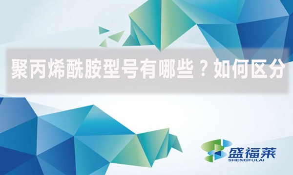 聚丙烯酰胺型號有哪些？如何區(qū)分？