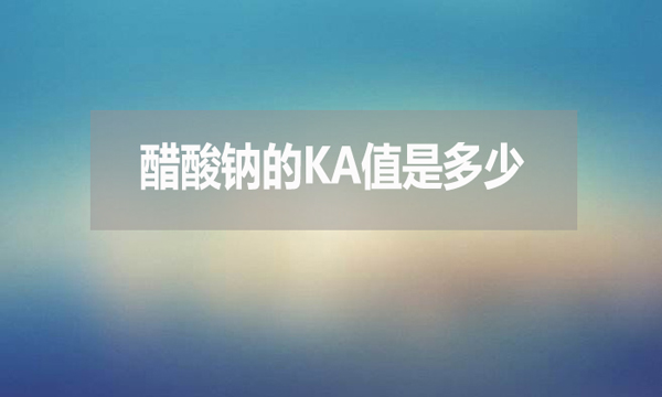 醋酸鈉的ka值是多少？有何用處？