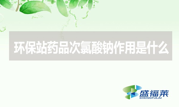環(huán)保站藥品次氯酸鈉作用是什么？